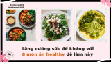 #onhavanKHOE: Tăng cường sức đề kháng với 8 món ăn healthy dễ làm này